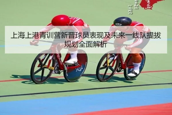 上海上港青训营新晋球员表现及未来一线队提拔规划全面解析 - MILAN